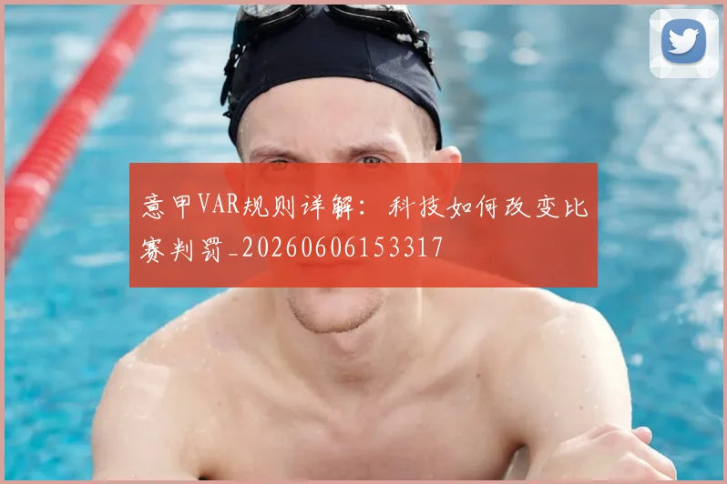 意甲VAR规则详解：科技如何改变比赛判罚_20260606153317