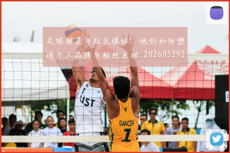 足球明星与社交媒体：他们如何塑造个人品牌与粉丝互动_20260529200809_20260703182023