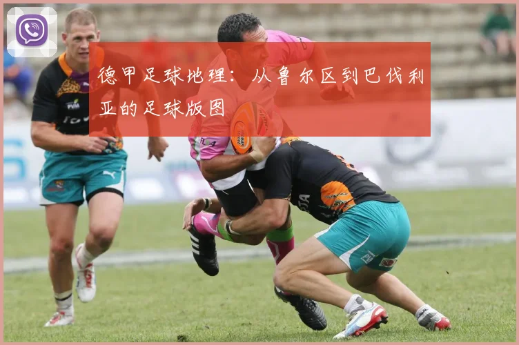 德甲足球地理：从鲁尔区到巴伐利亚的足球版图