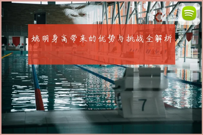 姚明身高带来的优势与挑战全解析