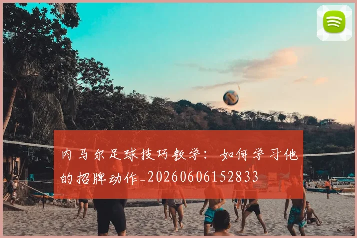 内马尔足球技巧教学：如何学习他的招牌动作_20260606152833