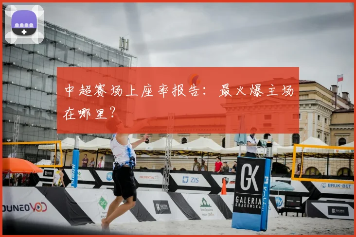 中超赛场上座率报告:最火爆主场在哪里?